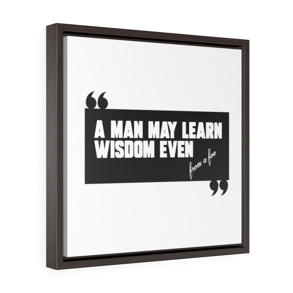 A Man May Learn Wisdom | Square Framed Premium Gallery Wrap Canvas