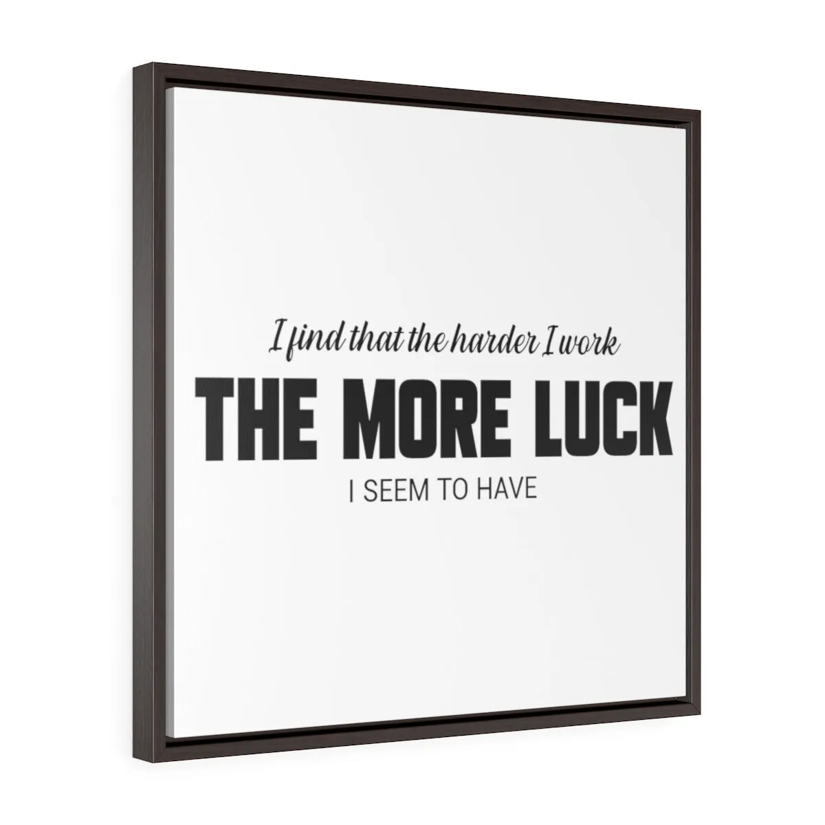 The Harder I Work The More Luck I Have | Framed Gallery Canvas