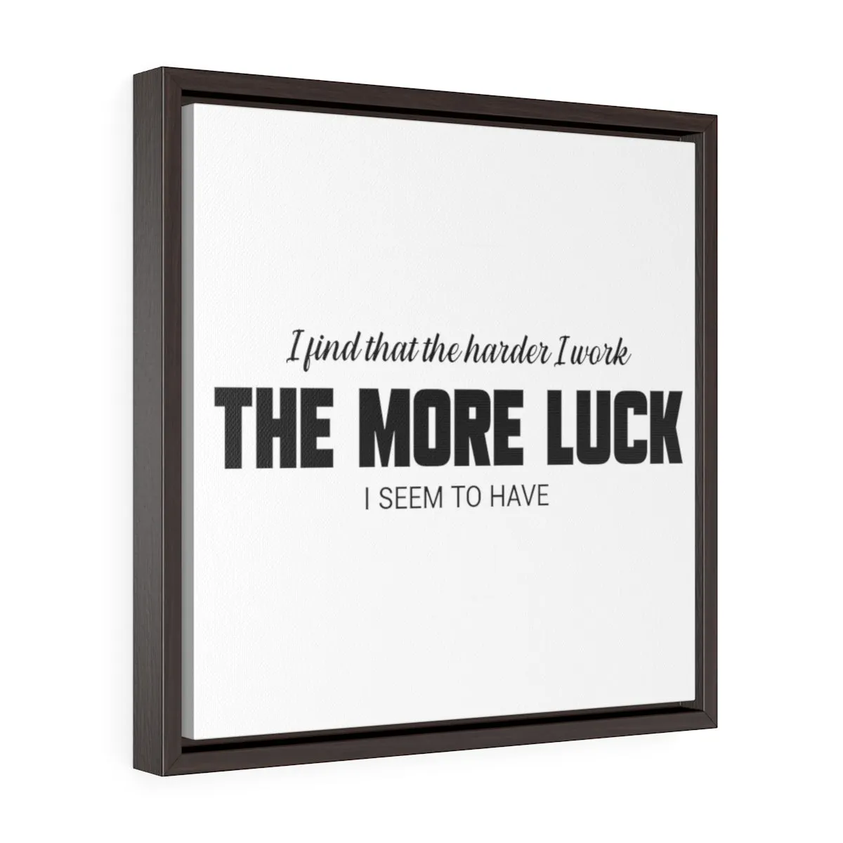 The Harder I Work The More Luck I Have | Framed Gallery Canvas
